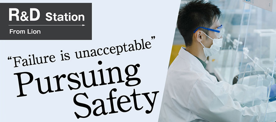 R&D Station From Lion ～“Failure is unacceptable” Pursuing Safety～