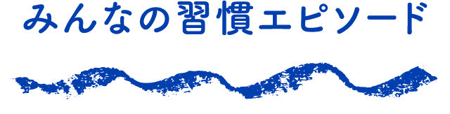 みんなの習慣エピソード