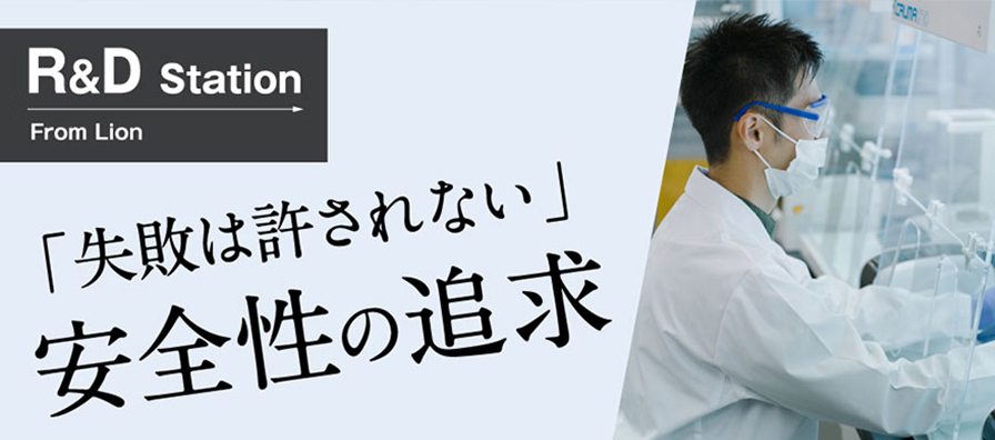 R&D Station From Lion～「失敗は許されない」安全性の追求～