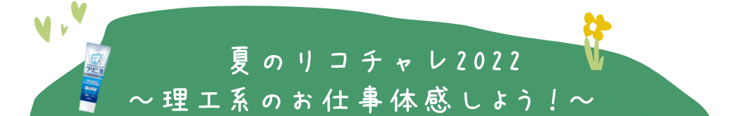 夏のリコチャレ2022 〜理工系のお仕事体感しよう！〜