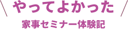 やってよかった 家事セミナー体験記