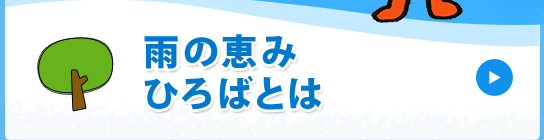 雨の恵みひろばとは